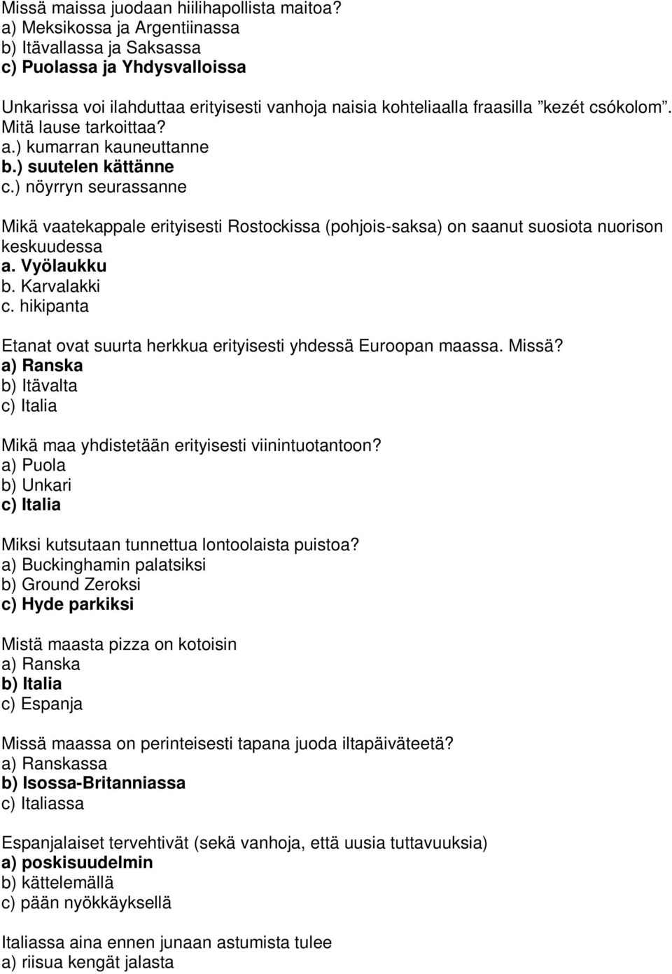 Mitä lause tarkoittaa? a.) kumarran kauneuttanne b.) suutelen kättänne c.) nöyrryn seurassanne Mikä vaatekappale erityisesti Rostockissa (pohjois-saksa) on saanut suosiota nuorison keskuudessa a.