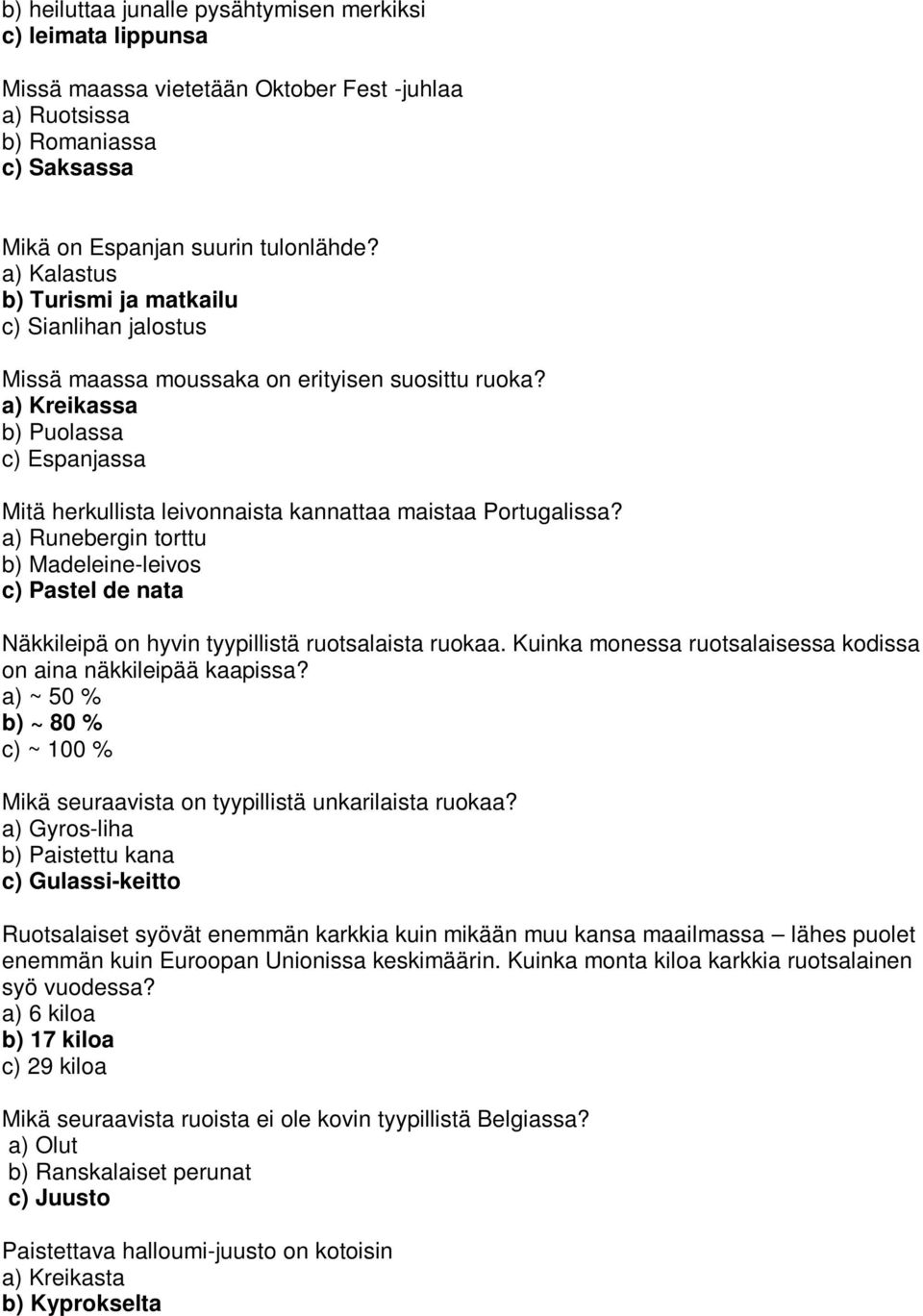 a) Kreikassa b) Puolassa c) Espanjassa Mitä herkullista leivonnaista kannattaa maistaa Portugalissa?