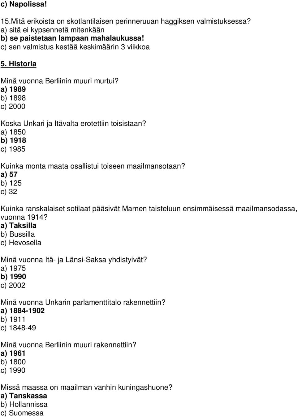 a) 1850 b) 1918 c) 1985 Kuinka monta maata osallistui toiseen maailmansotaan? a) 57 b) 125 c) 32 Kuinka ranskalaiset sotilaat pääsivät Marnen taisteluun ensimmäisessä maailmansodassa, vuonna 1914?