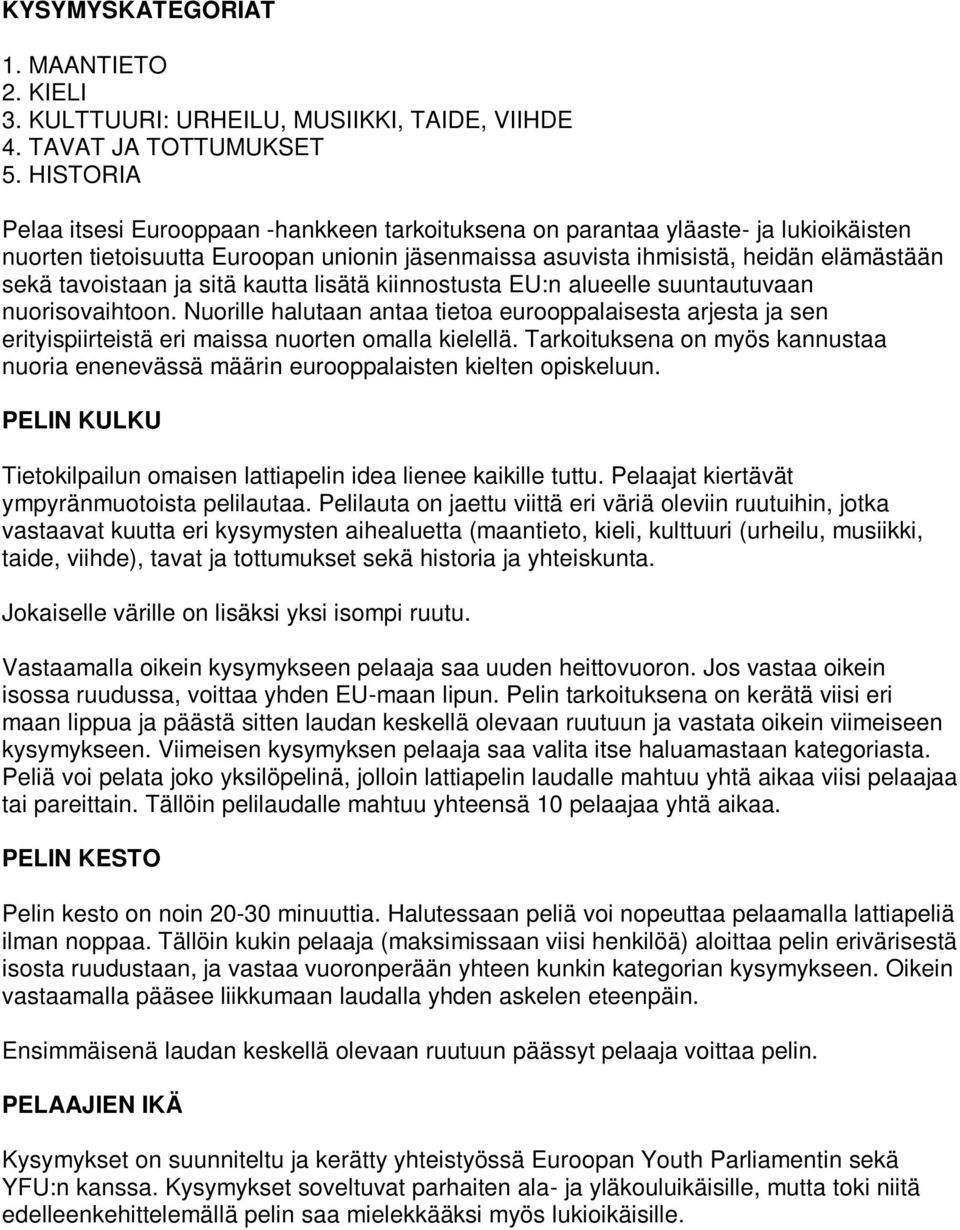 ja sitä kautta lisätä kiinnostusta EU:n alueelle suuntautuvaan nuorisovaihtoon. Nuorille halutaan antaa tietoa eurooppalaisesta arjesta ja sen erityispiirteistä eri maissa nuorten omalla kielellä.