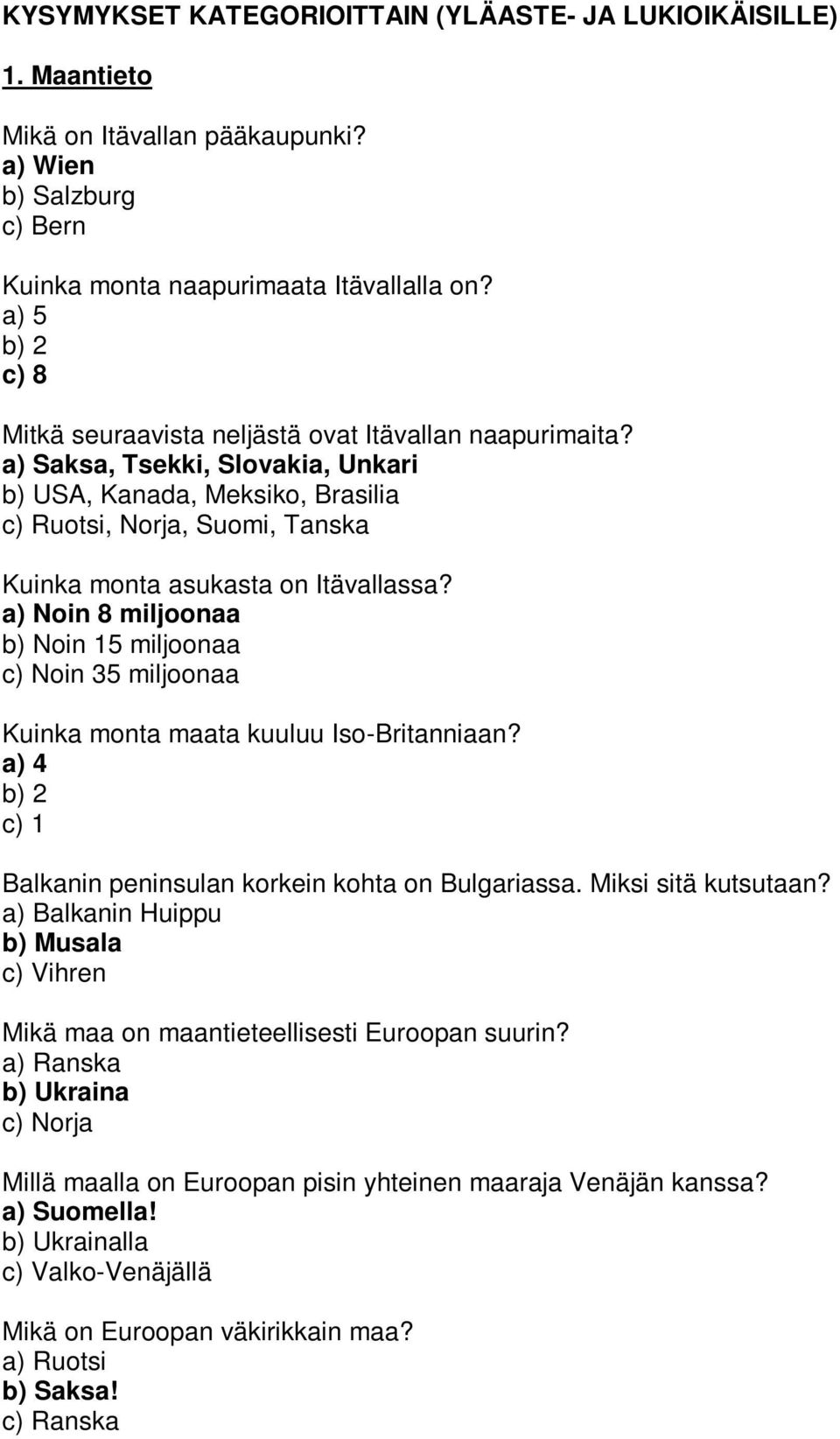 a) Saksa, Tsekki, Slovakia, Unkari b) USA, Kanada, Meksiko, Brasilia c) Ruotsi, Norja, Suomi, Tanska Kuinka monta asukasta on Itävallassa?