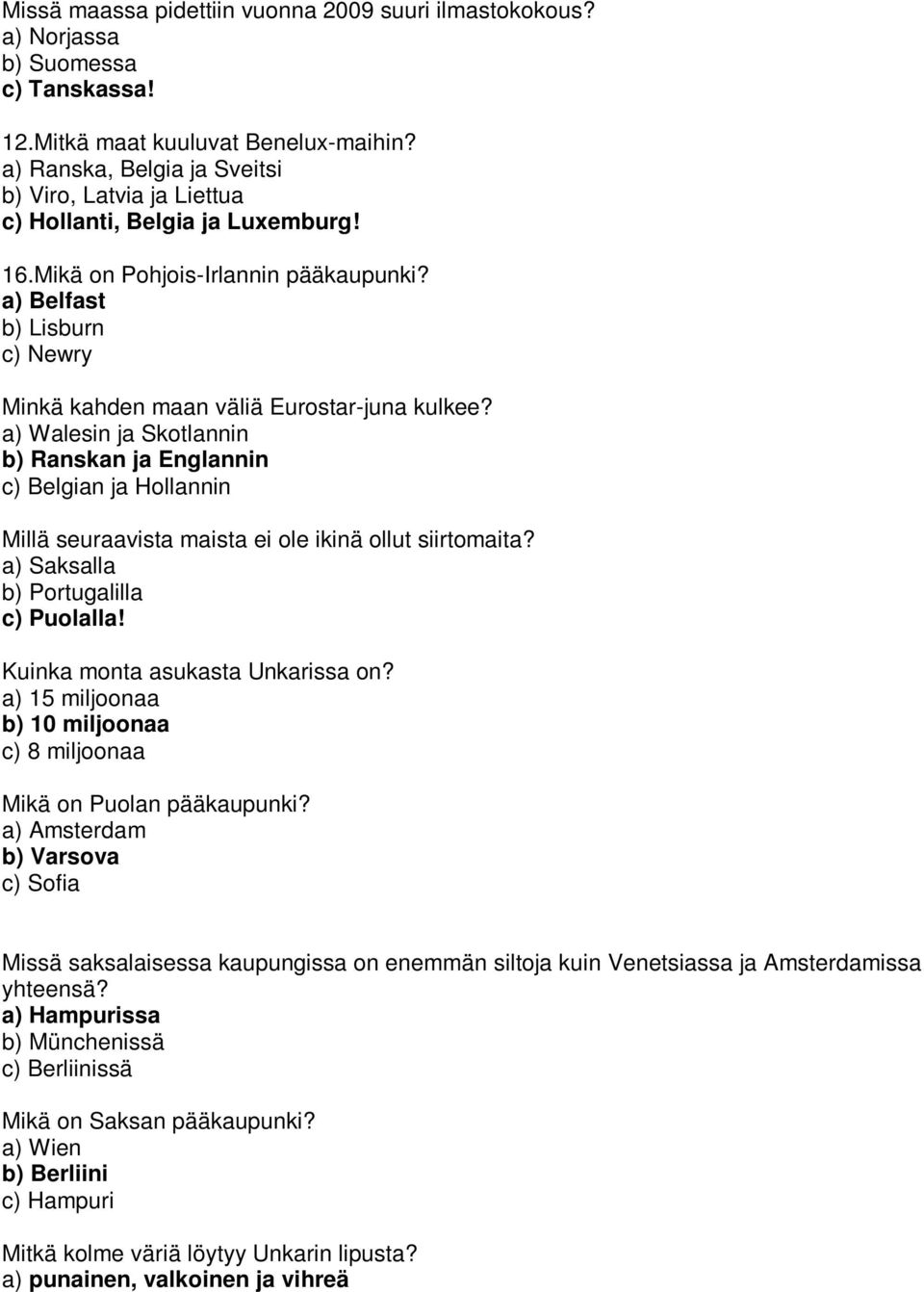 a) Belfast b) Lisburn c) Newry Minkä kahden maan väliä Eurostar-juna kulkee?