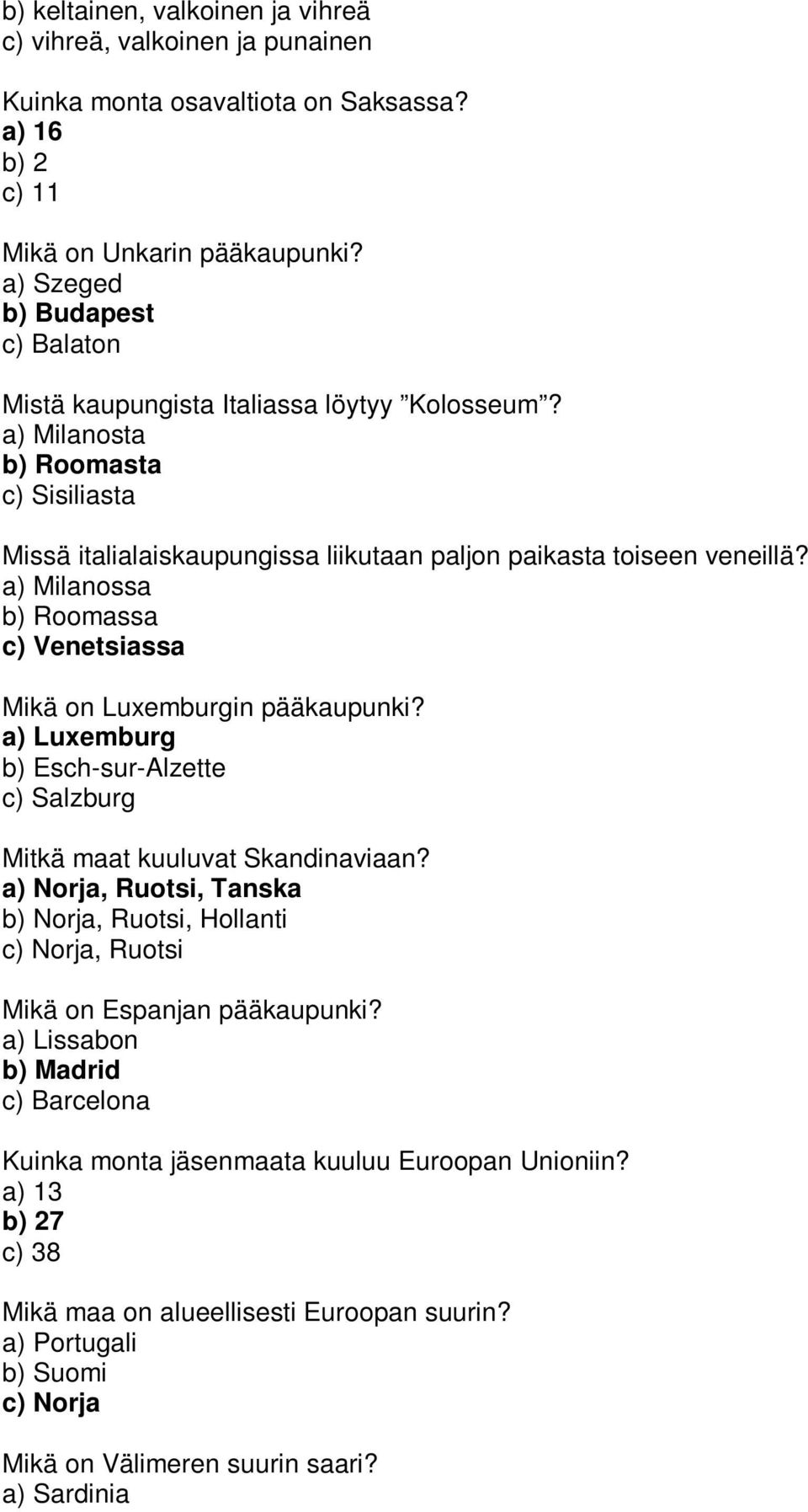 a) Milanossa b) Roomassa c) Venetsiassa Mikä on Luxemburgin pääkaupunki? a) Luxemburg b) Esch-sur-Alzette c) Salzburg Mitkä maat kuuluvat Skandinaviaan?