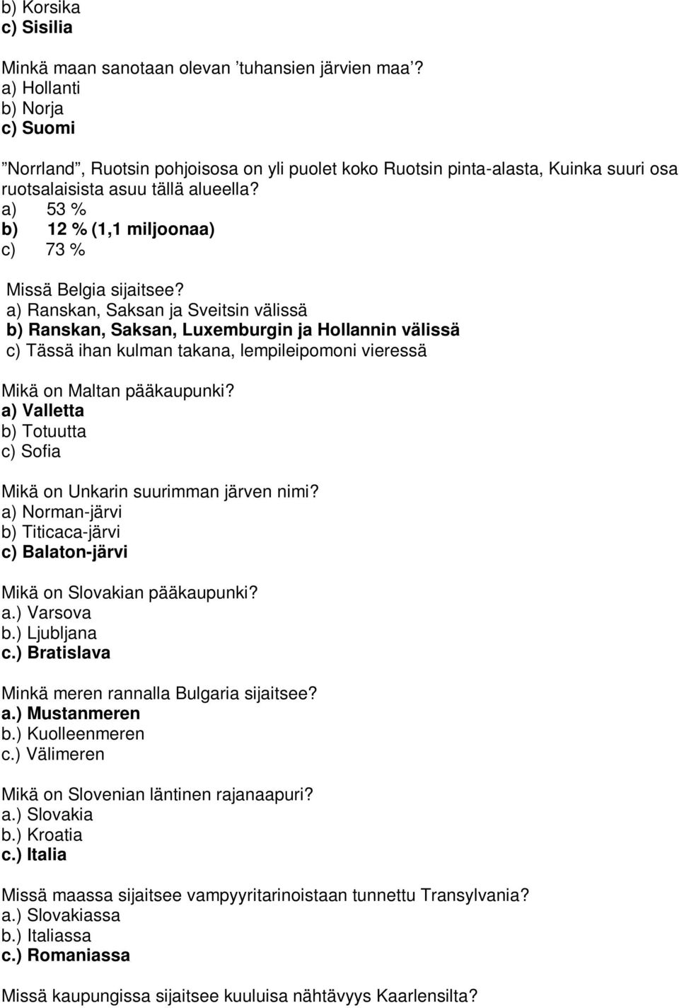 a) 53 % b) 12 % (1,1 miljoonaa) c) 73 % Missä Belgia sijaitsee?