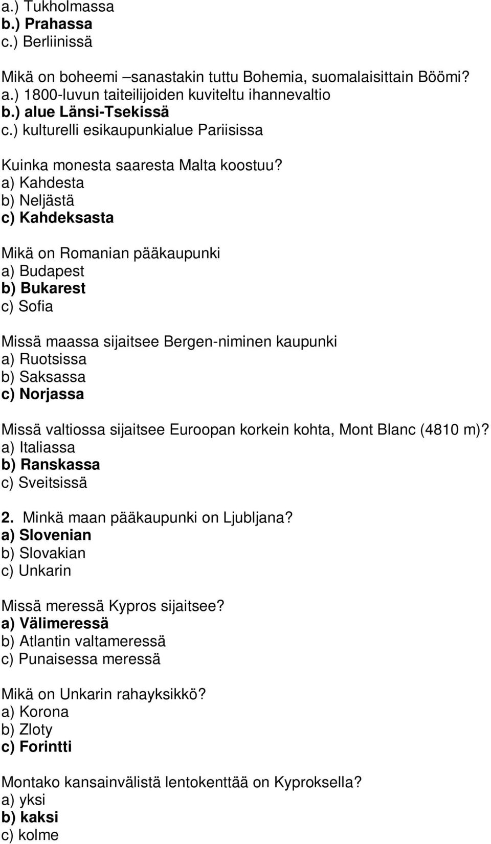 a) Kahdesta b) Neljästä c) Kahdeksasta Mikä on Romanian pääkaupunki a) Budapest b) Bukarest c) Sofia Missä maassa sijaitsee Bergen-niminen kaupunki a) Ruotsissa b) Saksassa c) Norjassa Missä