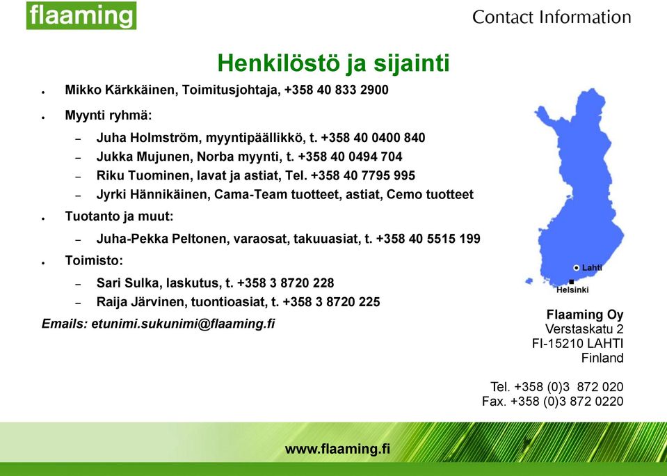 +358 40 7795 995 Jyrki Hännikäinen, Cama-Team tuotteet, astiat, Cemo tuotteet Tuotanto ja muut: Juha-Pekka Peltonen, varaosat, takuuasiat, t.