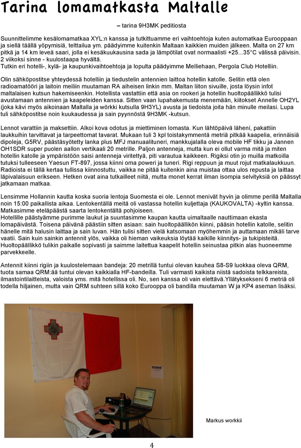 2 viikoksi sinne - kuulostaapa hyvältä. Tutkin eri hotelli-, kylä- ja kaupunkivaihtoehtoja ja lopulta päädyimme Melliehaan, Pergola Club Hotelliin.