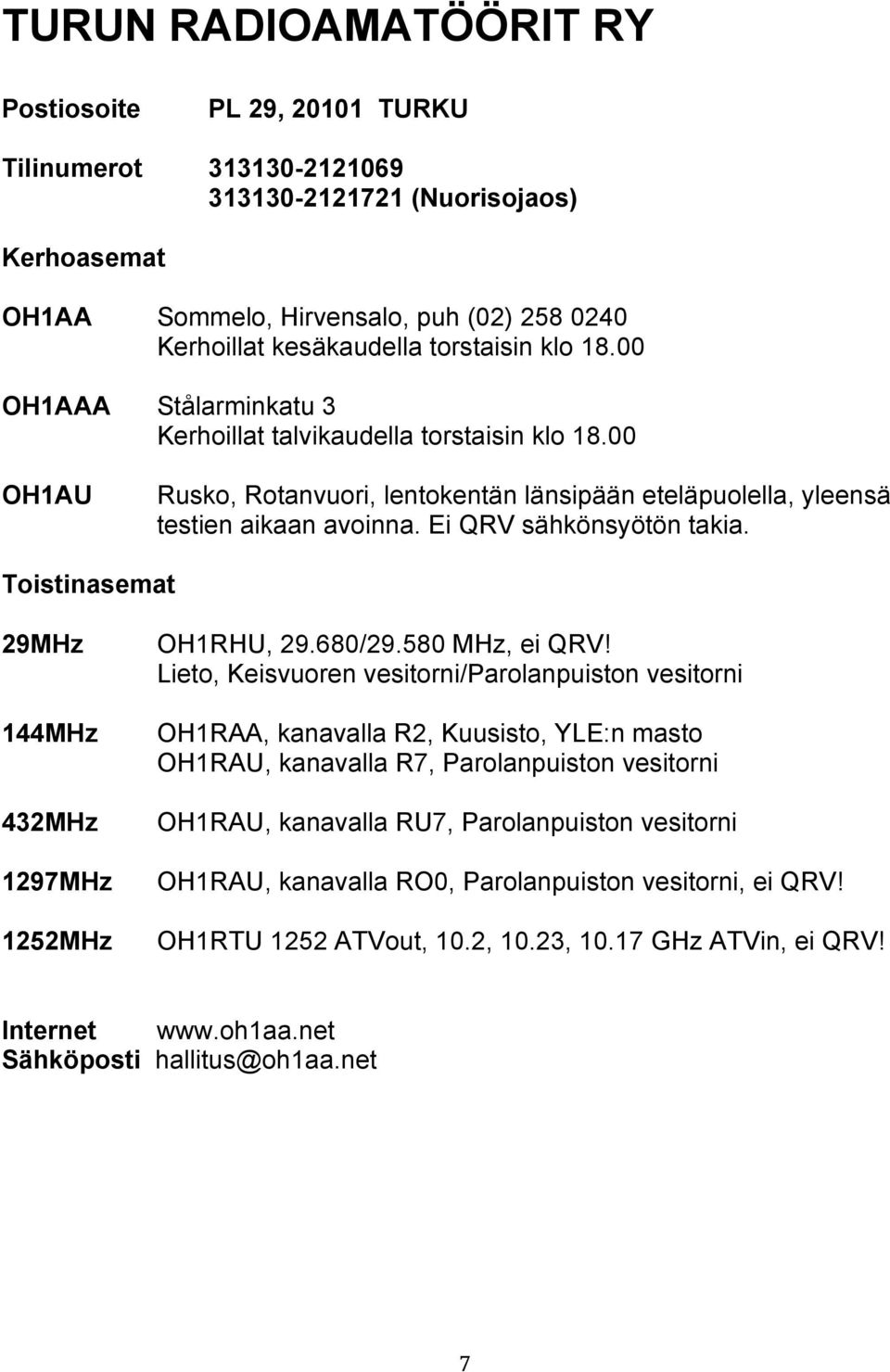Ei QRV sähkönsyötön takia. Toistinasemat 29MHz 144MHz 432MHz 1297MHz 1252MHz OH1RHU, 29.680/29.580 MHz, ei QRV!