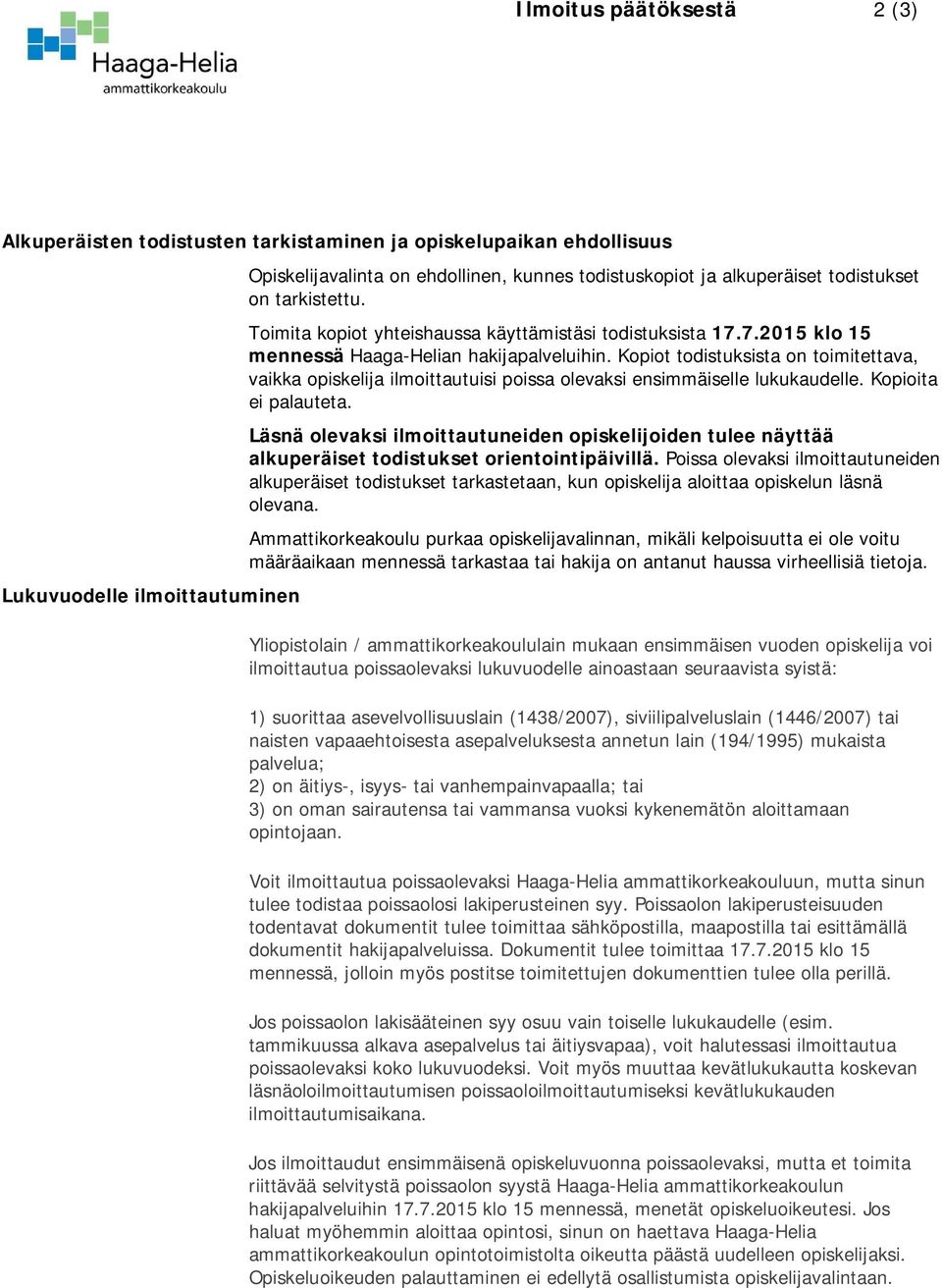 Kopiot todistuksista on toimitettava, vaikka opiskelija ilmoittautuisi poissa olevaksi ensimmäiselle lukukaudelle. Kopioita ei palauteta.