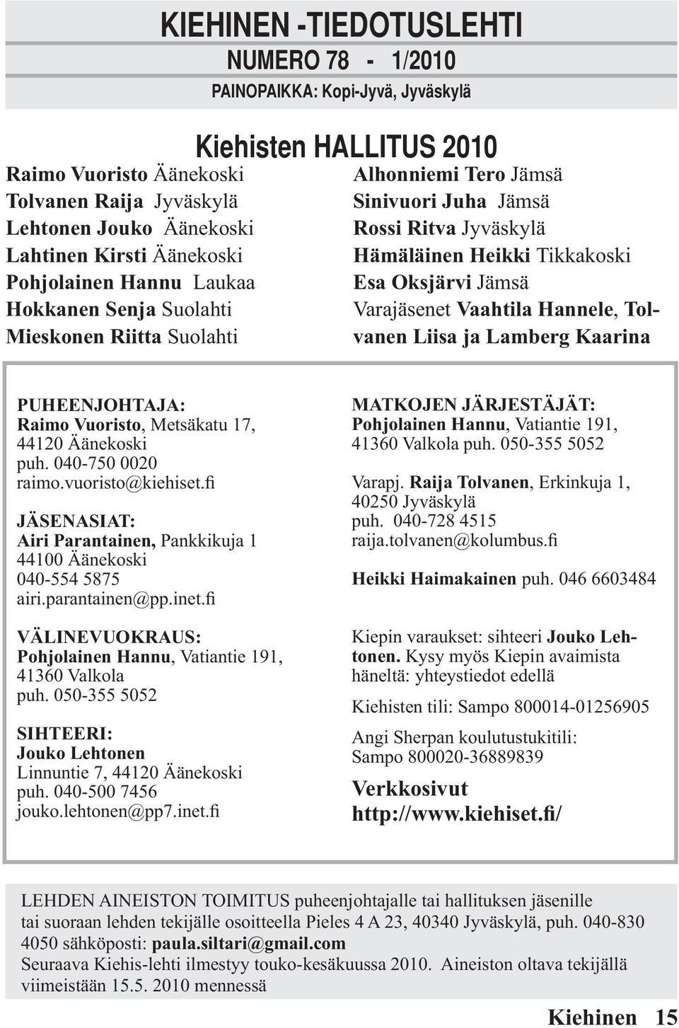 Vaahtila Hannele, Tolvanen Liisa ja Lamberg Kaarina PUHEENJOHTAJA: Raimo Vuoristo, Metsäkatu 17, 44120 Äänekoski puh. 040-750 0020 raimo.vuoristo@kiehiset.