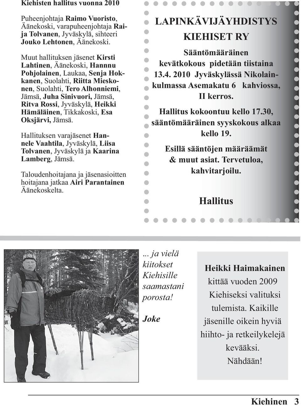 Jyväskylä, Heikki Hämäläinen, Tikkakoski, Esa Oksjärvi, Jämsä. Hallituksen varajäsenet Hannele Vaahtila, Jyväskylä, Liisa Tolvanen, Jyväskylä ja Kaarina Lamberg, Jämsä.