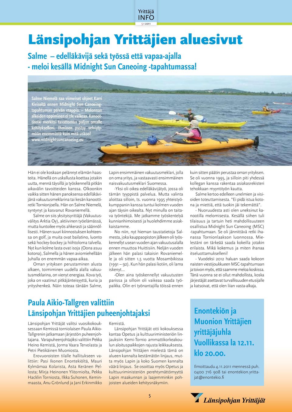 Kanoottiretki merkitsi tavattoman paljon omalle kehitykselleni. Ihminen pystyy selviytymään enemmästä kuin mitä uskoo! www.midnightsuncanoeing.eu Hän ei ole koskaan pelännyt elämän haasteita.