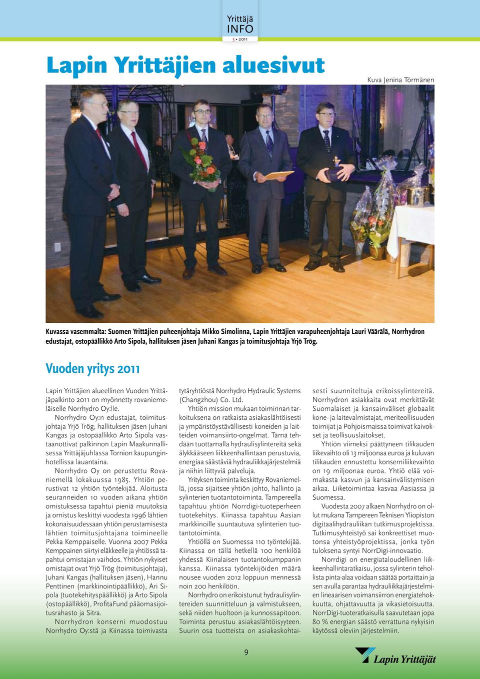Vuoden yritys 2011 Lapin Yrittäjien alueellinen Vuoden Yrittäjäpalkinto 2011 on myönnetty rovaniemeläiselle Norrhydro Oy:lle.