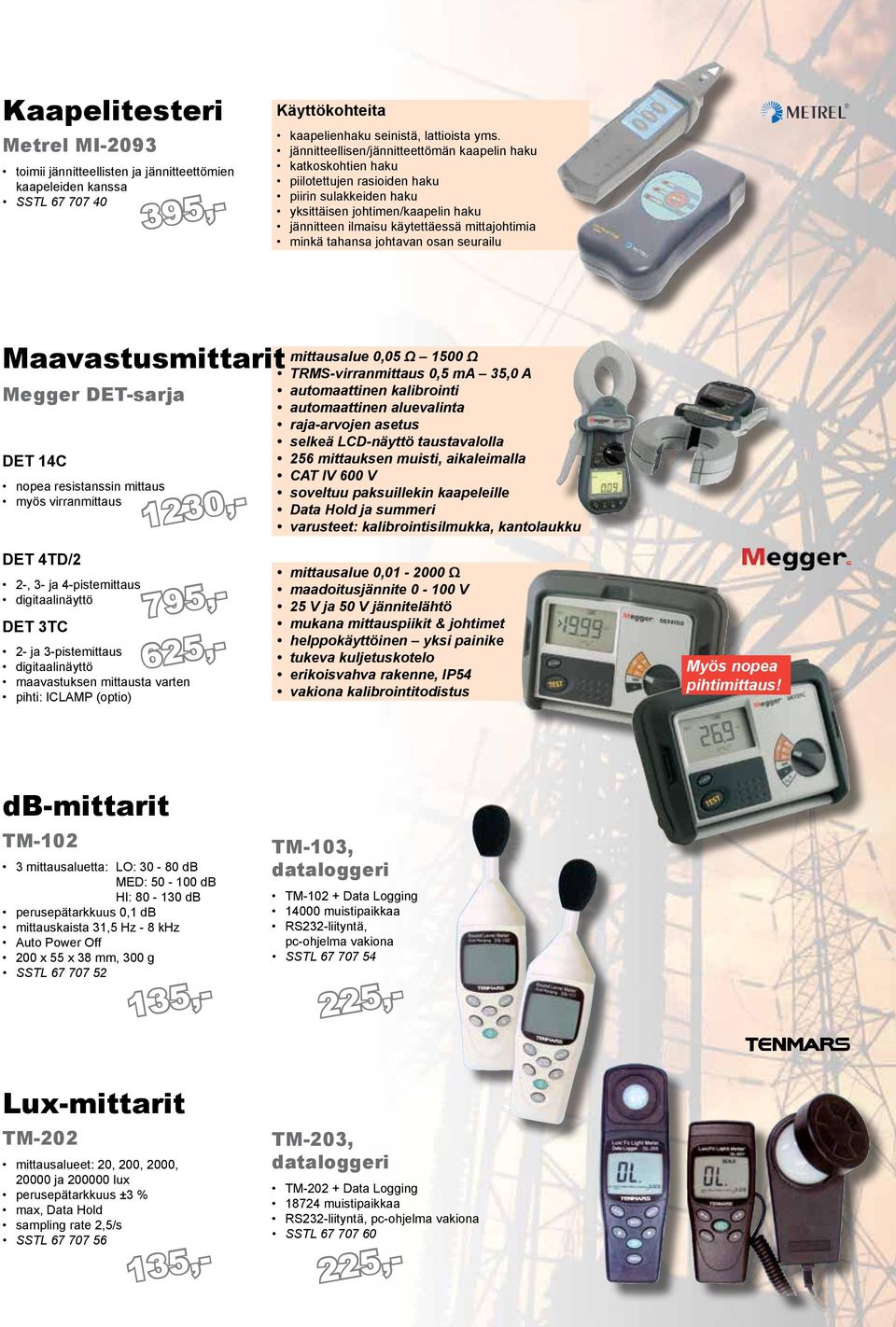 minkä tahansa johtavan osan seurailu Maavastusmittarit Megger DET-sarja DET 14C nopea resistanssin mittaus myös virranmittaus mittausalue 0,05 Ω 1500 Ω TRMS-virranmittaus 0,5 ma 35,0 A automaattinen