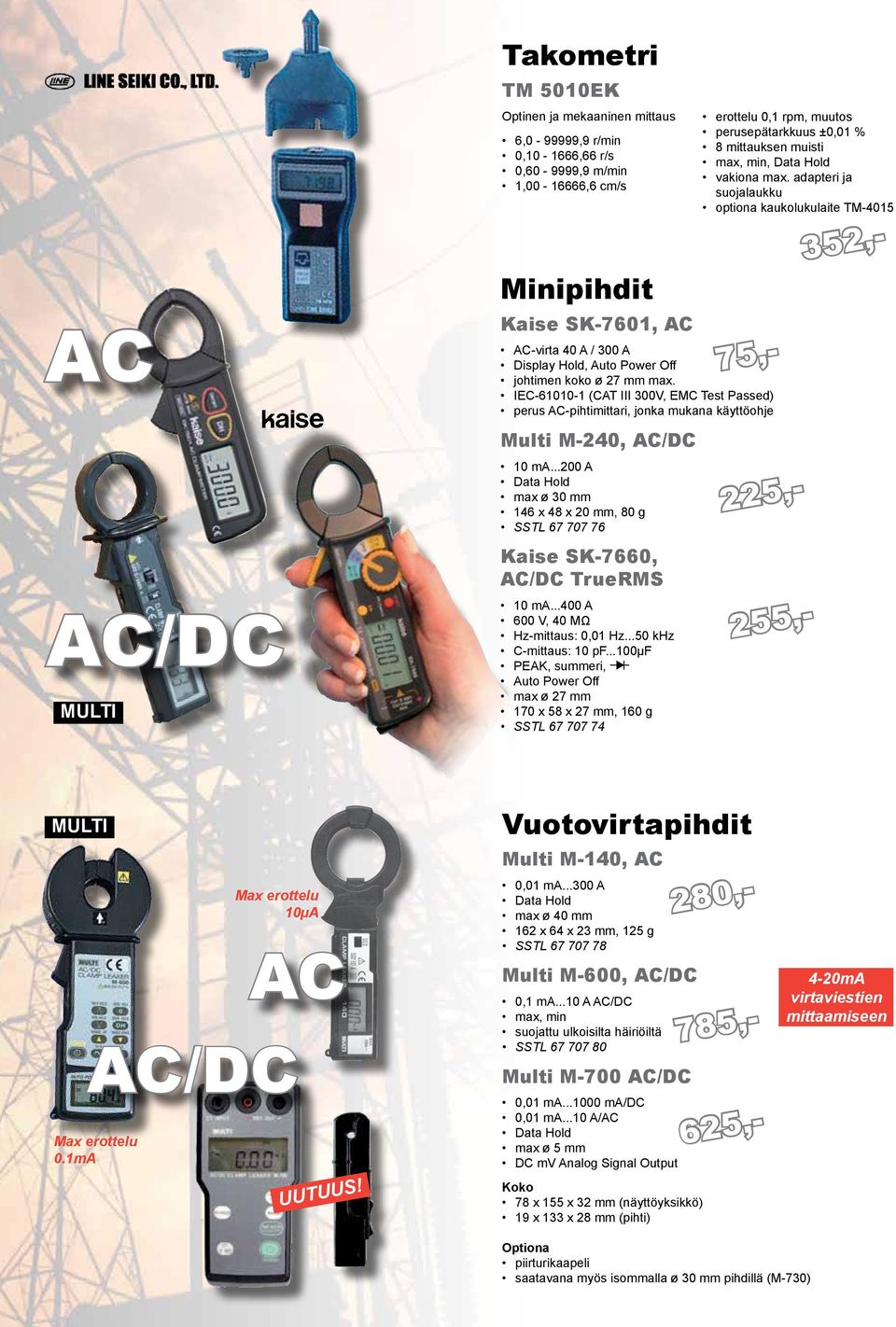 ..200 A Data Hold max ø 30 mm 146 x 48 x 20 mm, 80 g SSTL 67 707 76 Kaise SK-7660, AC/DC TrueRMS 10 ma...400 A 600 V, 40 MΩ Hz-mittaus: 0,01 Hz...50 khz C-mittaus: 10 pf.