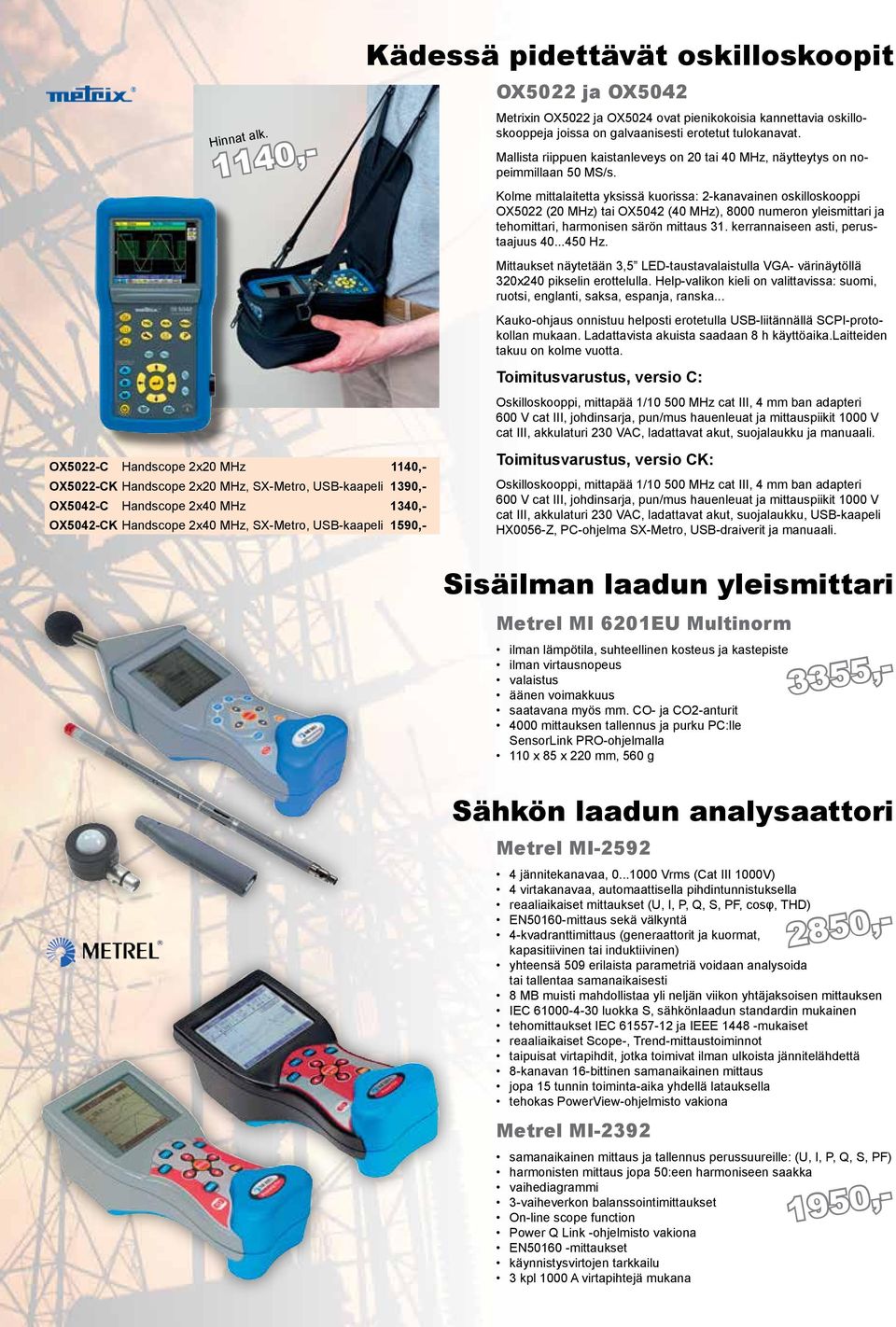 Kädessä pidettävät oskilloskoopit OX5022 ja OX5042 Metrixin OX5022 ja OX5024 ovat pienikokoisia kannettavia oskilloskooppeja joissa on galvaanisesti erotetut tulokanavat.