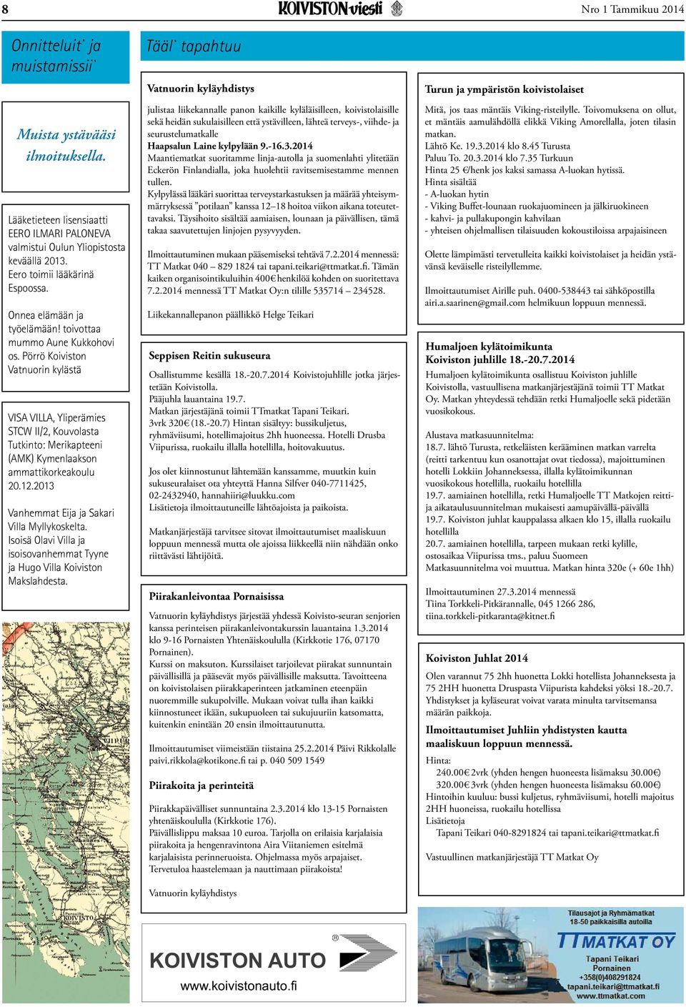 Pörrö Koiviston Vatnuorin kylästä VISA VILLA, Yliperämies STCW II/2, Kouvolasta Tutkinto: Merikapteeni (AMK) Kymenlaakson ammattikorkeakoulu 20.12.2013 Vanhemmat Eija ja Sakari Villa Myllykoskelta.