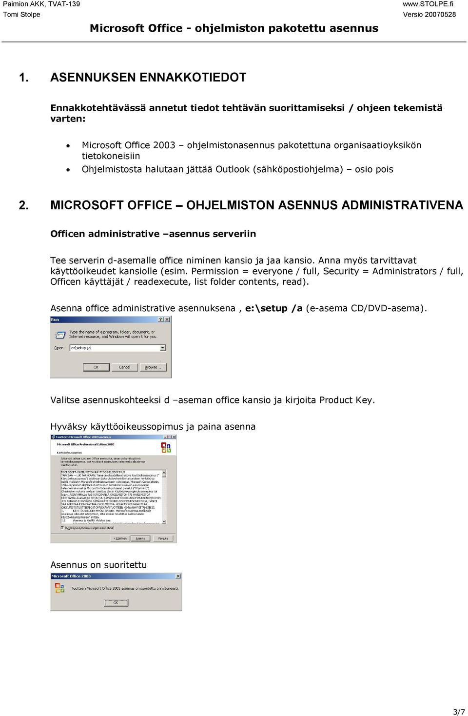 MICROSOFT OFFICE OHJELMISTON ASENNUS ADMINISTRATIVENA Officen administrative asennus serveriin Tee serverin d-asemalle office niminen kansio ja jaa kansio.