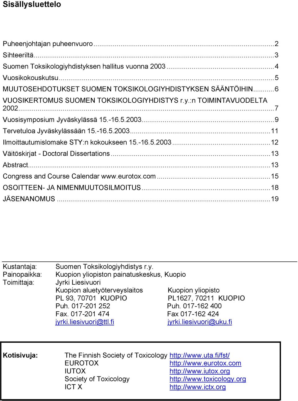 -16.5.2003...12 Väitöskirjat - Doctoral Dissertations...13 Abstract...13 Congress and Course Calendar www.eurotox.com...15 OSOITTEEN- JA NIMENMUUTOSILMOITUS...18 JÄSENANOMUS.