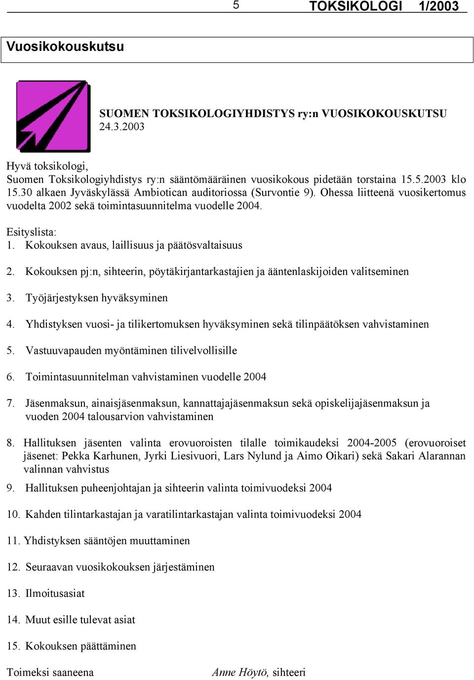 Kokouksen avaus, laillisuus ja päätösvaltaisuus 2. Kokouksen pj:n, sihteerin, pöytäkirjantarkastajien ja ääntenlaskijoiden valitseminen 3. Työjärjestyksen hyväksyminen 4.