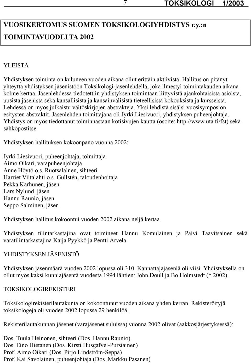 Jäsenlehdessä tiedotettiin yhdistyksen toimintaan liittyvistä ajankohtaisista asioista, uusista jäsenistä sekä kansallisista ja kansainvälisistä tieteellisistä kokouksista ja kursseista.