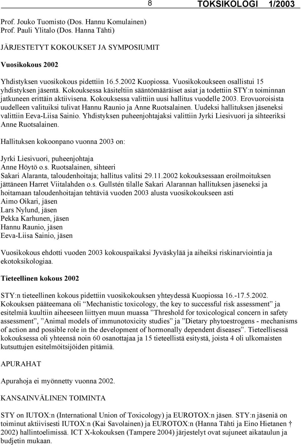 Kokouksessa valittiin uusi hallitus vuodelle 2003. Erovuoroisista uudelleen valituiksi tulivat Hannu Raunio ja Anne Ruotsalainen. Uudeksi hallituksen jäseneksi valittiin Eeva-Liisa Sainio.