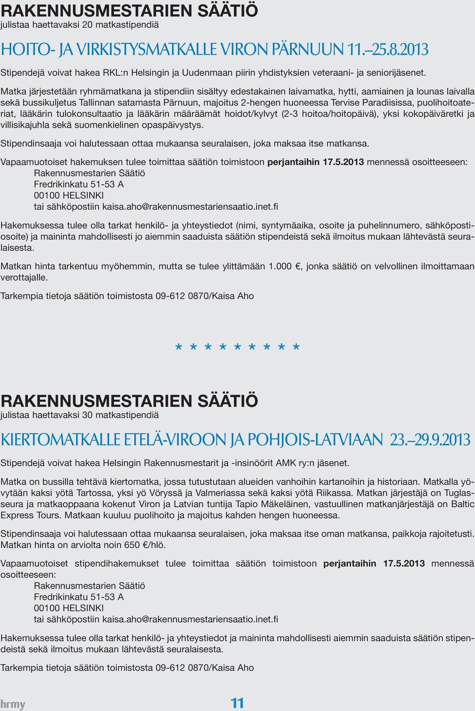 Matka järjestetään ryhmämatkana ja stipendiin sisältyy edestakainen laivamatka, hytti, aamiainen ja lounas laivalla sekä bussikuljetus Tallinnan satamasta Pärnuun, majoitus 2-hengen huoneessa Tervise