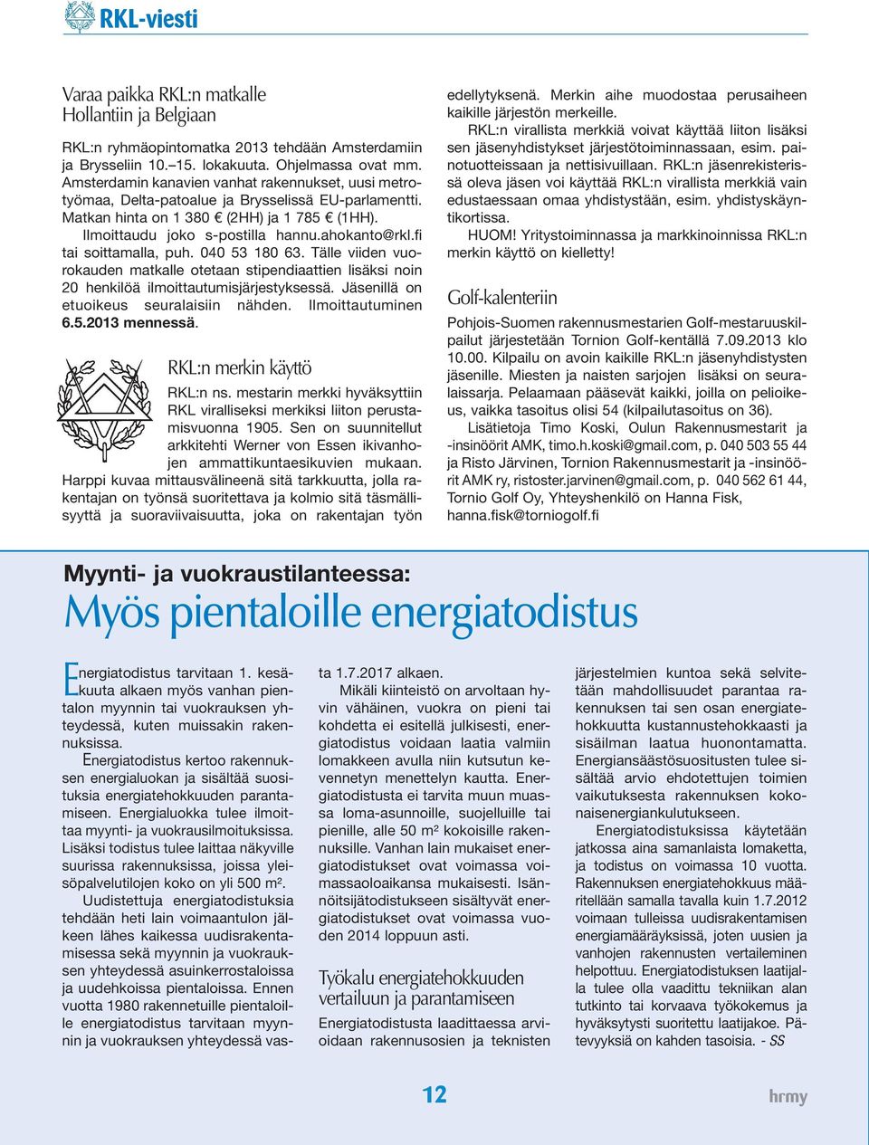 fi tai soittamalla, puh. 040 53 180 63. Tälle viiden vuorokauden matkalle otetaan stipendiaattien lisäksi noin 20 henkilöä ilmoittautumisjärjestyksessä. Jäsenillä on etuoikeus seuralaisiin nähden.