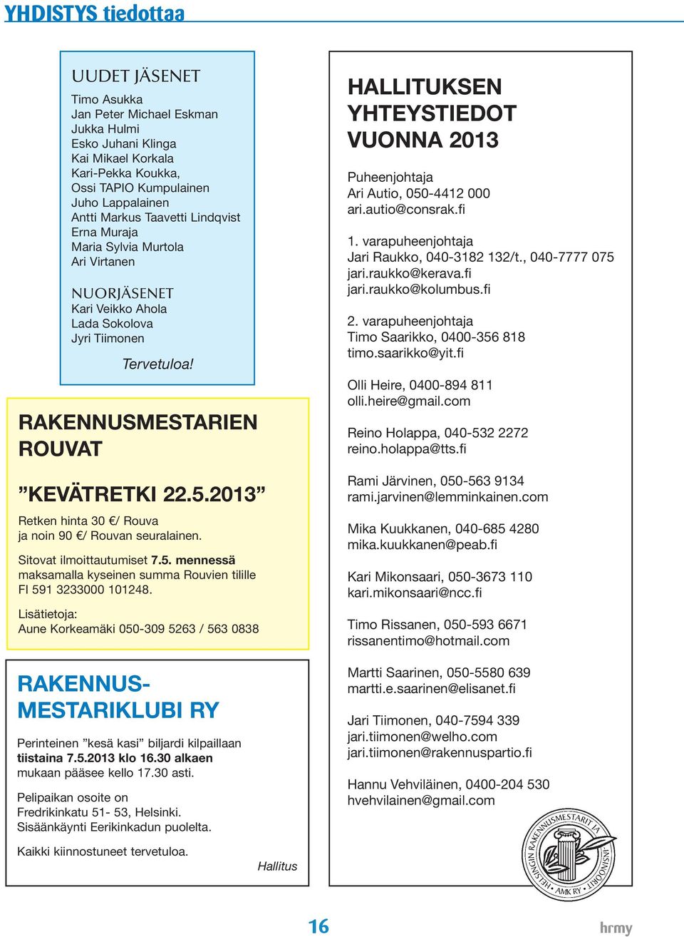 2013 Retken hinta 30 / Rouva ja noin 90 / Rouvan seuralainen. Sitovat ilmoittautumiset 7.5. mennessä maksamalla kyseinen summa Rouvien tilille FI 591 3233000 101248.