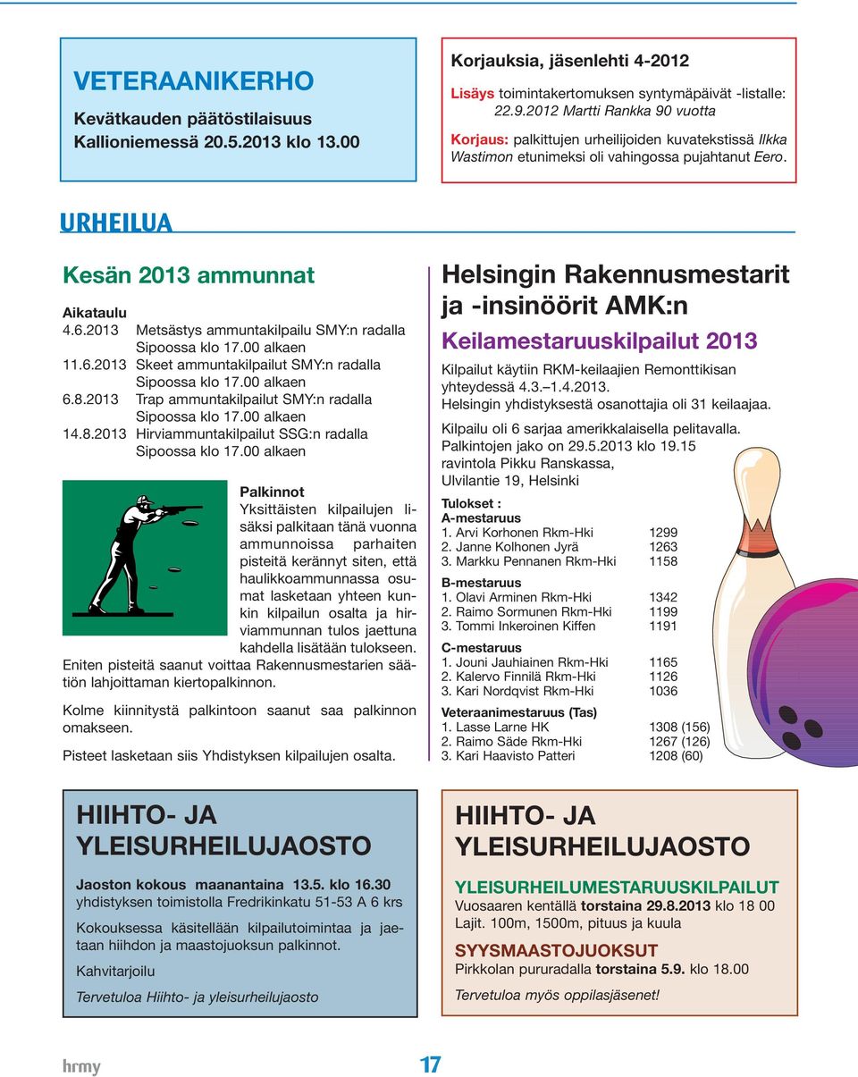 2013 Metsästys ammuntakilpailu SMY:n radalla Sipoossa klo 17.00 alkaen 11.6.2013 Skeet ammuntakilpailut SMY:n radalla Sipoossa klo 17.00 alkaen 6.8.