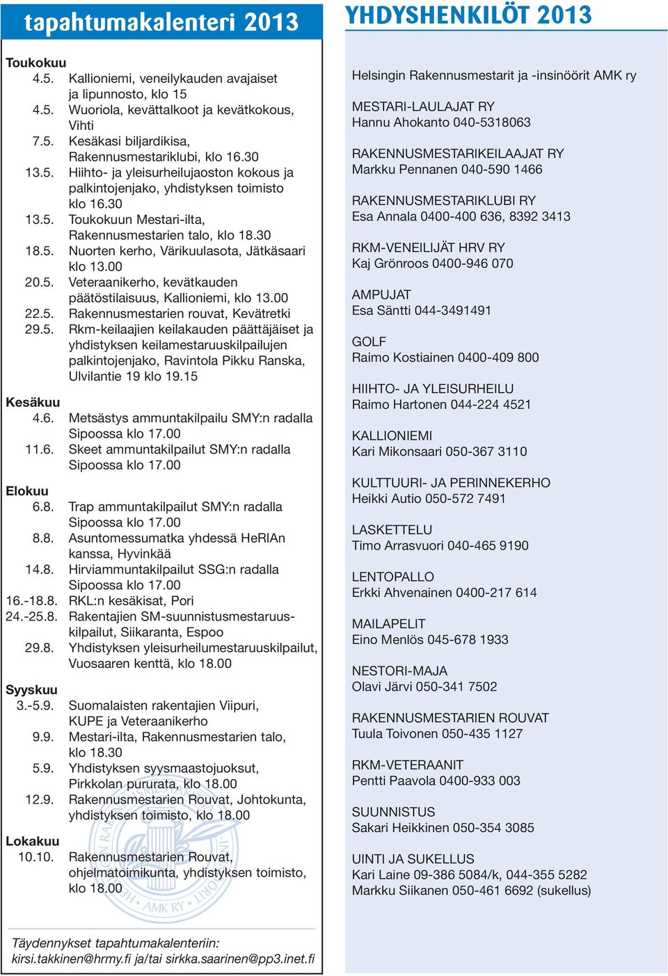 00 20.5. Veteraanikerho, kevätkauden päätöstilaisuus, Kallioniemi, klo 13.00 22.5. Rakennusmestarien rouvat, Kevätretki 29.5. Rkm-keilaajien keilakauden päättäjäiset ja yhdistyksen keilamestaruuskilpailujen palkintojenjako, Ravintola Pikku Ranska, Ulvilantie 19 klo 19.