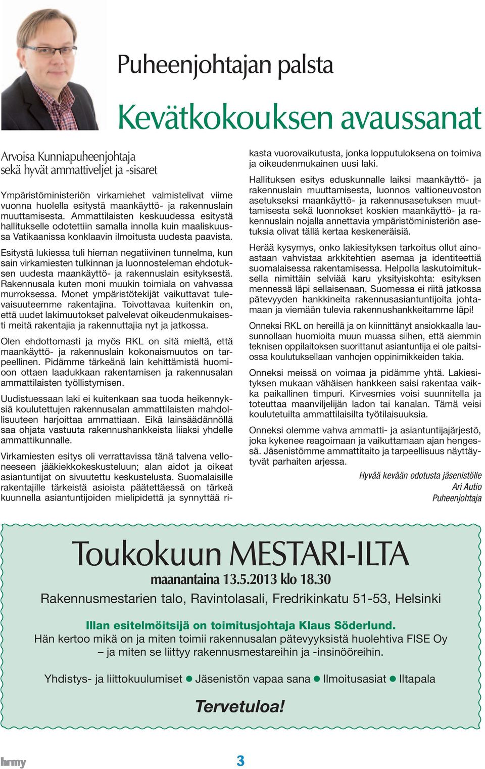 Esitystä lukiessa tuli hieman negatiivinen tunnelma, kun sain virkamiesten tulkinnan ja luonnosteleman ehdotuksen uudesta maankäyttö- ja rakennuslain esityksestä.