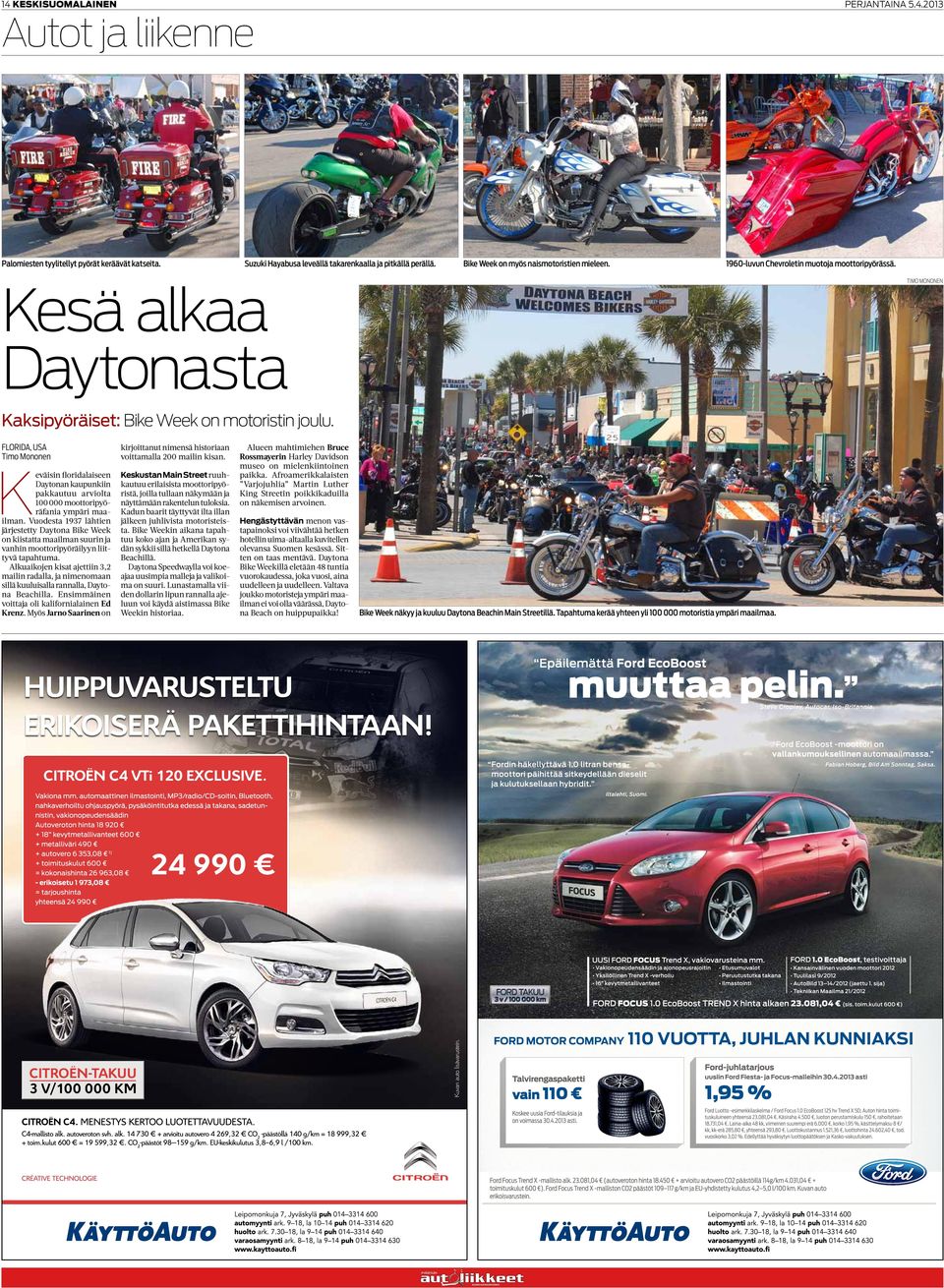 Florida, USA Keväisin floridalaiseen Daytonan kaupunkiin pakkautuu arviolta 100000 moottoripyöräfania ympäri maailman.