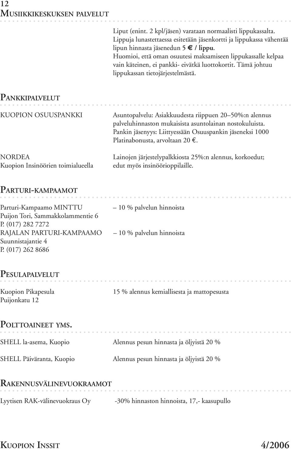 PANKKIPALVELUT KUOPION OSUUSPANKKI NORDEA Kuopion Insinöörien toimialueella Asuntopalvelu: Asiakkuudesta riippuen 20 50%:n alennus palveluhinnaston mukaisista asuntolainan nostokuluista.