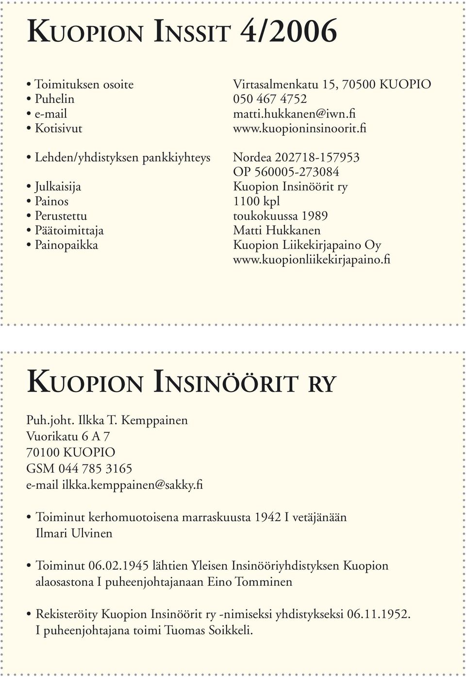 Liikekirjapaino Oy www.kuopionliikekirjapaino.fi KUOPION INSINÖÖRIT RY Puh.joht. Ilkka T. Kemppainen Vuorikatu 6 A 7 70100 KUOPIO GSM 044 785 3165 e-mail ilkka.kemppainen@sakky.