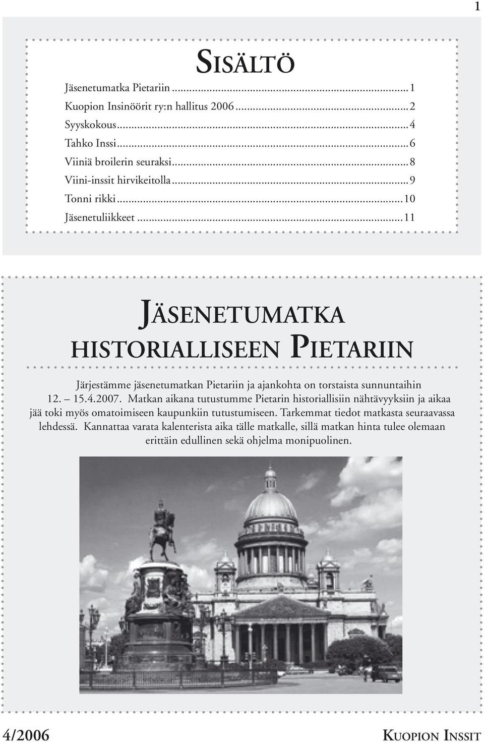 4.2007. Matkan aikana tutustumme Pietarin historiallisiin nähtävyyksiin ja aikaa jää toki myös omatoimiseen kaupunkiin tutustumiseen.