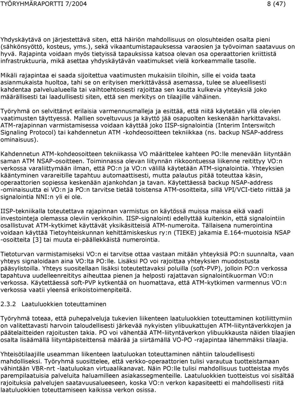 Rajapinta voidaan myös tietyissä tapauksissa katsoa olevan osa operaattorien kriittistä infrastruktuuria, mikä asettaa yhdyskäytävän vaatimukset vielä korkeammalle tasolle.