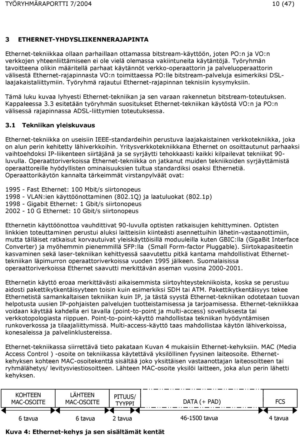 Työryhmän tavoitteena olikin määritellä parhaat käytännöt verkko-operaattorin ja palveluoperaattorin välisestä Ethernet-rajapinnasta VO:n toimittaessa PO:lle bitstream-palveluja esimerkiksi