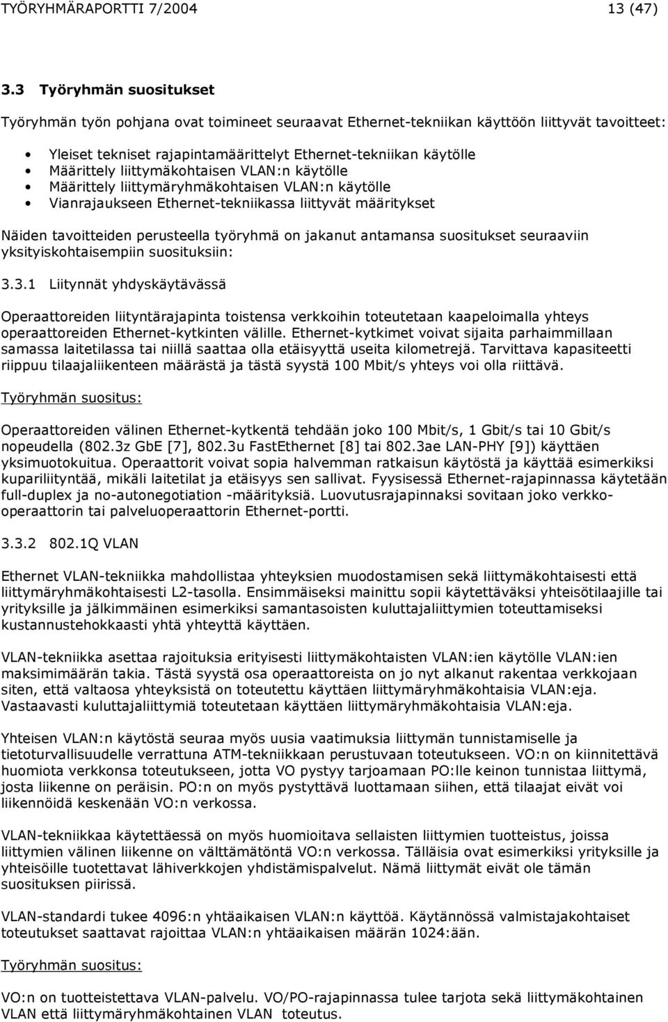 liittymäkohtaisen VLAN:n käytölle Määrittely liittymäryhmäkohtaisen VLAN:n käytölle Vianrajaukseen Ethernet-tekniikassa liittyvät määritykset Näiden tavoitteiden perusteella työryhmä on jakanut