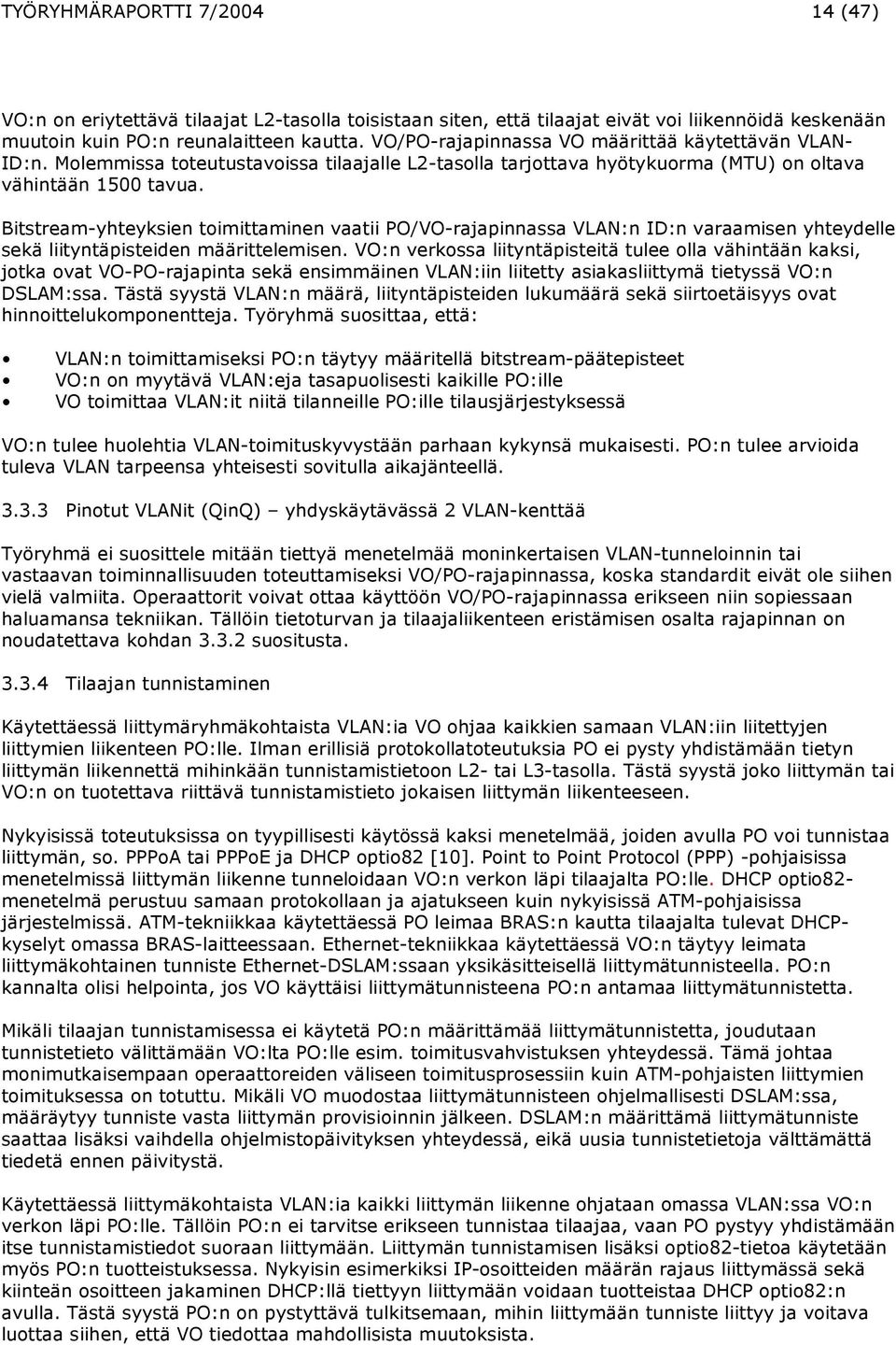 Bitstream-yhteyksien toimittaminen vaatii PO/VO-rajapinnassa VLAN:n ID:n varaamisen yhteydelle sekä liityntäpisteiden määrittelemisen.
