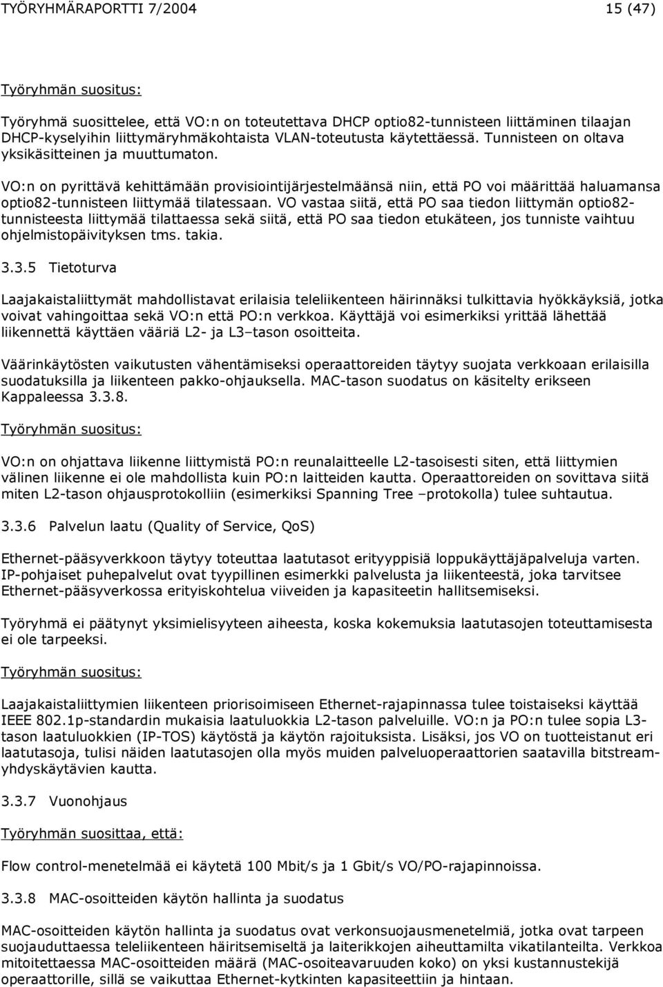 VO:n on pyrittävä kehittämään provisiointijärjestelmäänsä niin, että PO voi määrittää haluamansa optio82-tunnisteen liittymää tilatessaan.