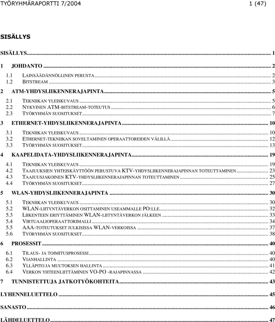 .. 19 4.1 TEKNIIKAN YLEISKUVAUS... 19 4.2 TAAJUUKSIEN YHTEISKÄYTTÖÖN PERUSTUVA KTV-YHDYSLIIKENNERAJAPINNAN TOTEUTTAMINEN... 23 4.3 TAAJUUSJAKOINEN KTV-YHDYSLIIKENNERAJAPINNAN TOTEUTTAMINEN... 25 4.