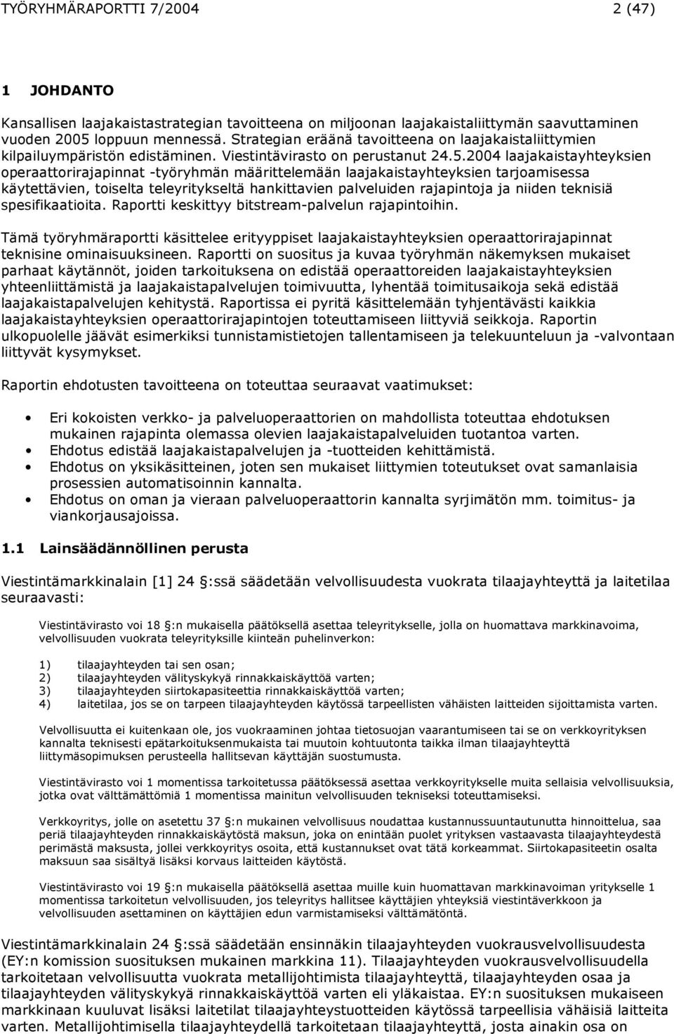 2004 laajakaistayhteyksien operaattorirajapinnat -työryhmän määrittelemään laajakaistayhteyksien tarjoamisessa käytettävien, toiselta teleyritykseltä hankittavien palveluiden rajapintoja ja niiden