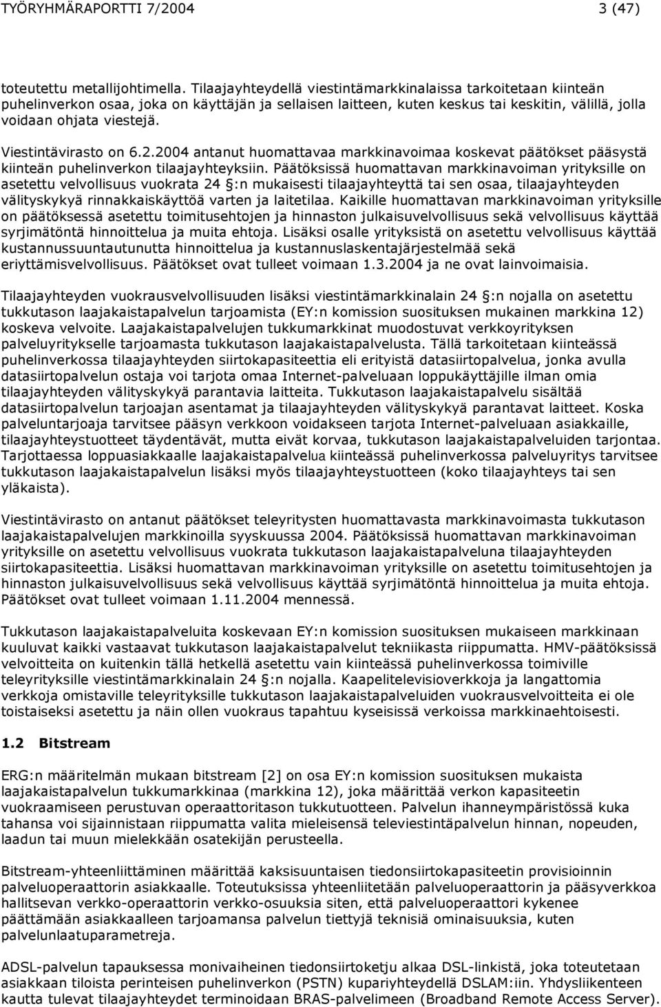 Viestintävirasto on 6.2.2004 antanut huomattavaa markkinavoimaa koskevat päätökset pääsystä kiinteän puhelinverkon tilaajayhteyksiin.