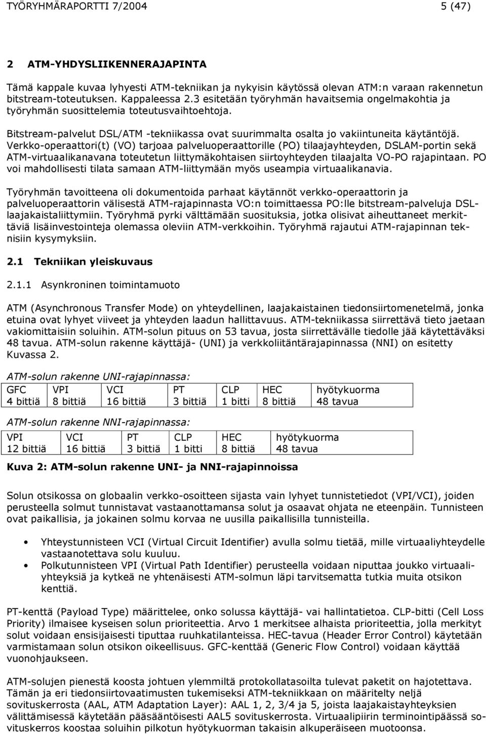 Verkko-operaattori(t) (VO) tarjoaa palveluoperaattorille (PO) tilaajayhteyden, DSLAM-portin sekä ATM-virtuaalikanavana toteutetun liittymäkohtaisen siirtoyhteyden tilaajalta VO-PO rajapintaan.
