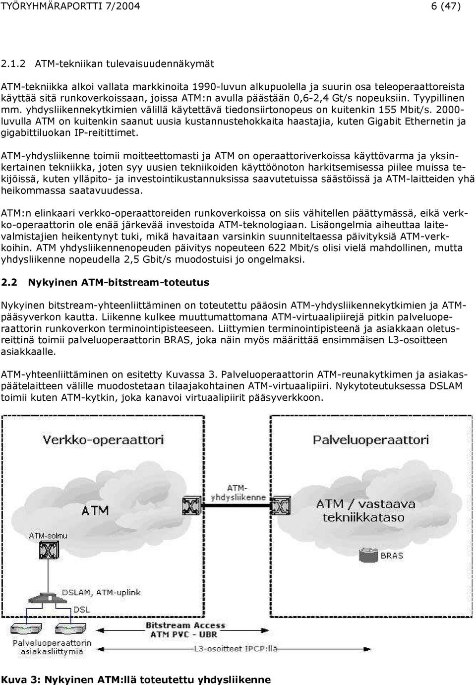 0,6-2,4 Gt/s nopeuksiin. Tyypillinen mm. yhdysliikennekytkimien välillä käytettävä tiedonsiirtonopeus on kuitenkin 155 Mbit/s.