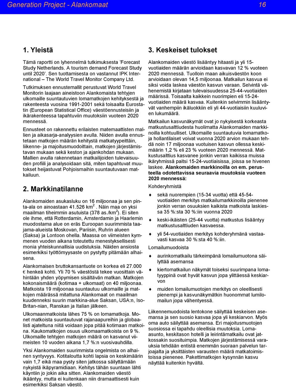 Tutkimuksen ennustemallit perustuvat World Travel Monitorin laajaan aineistoon Alankomaista tehtyjen ulkomaille suuntautuvien lomamatkojen kehityksestä ja rakenteesta vuosina 1991-2001 sekä toisaalta