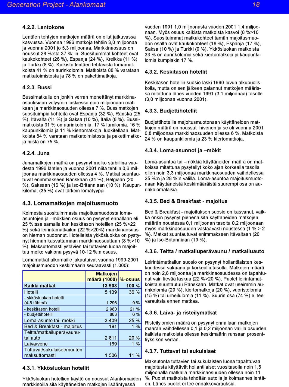 Kaikista lentäen tehtävistä lomamatkoista 41 % on aurinkolomia. Matkoista 88 % varataan matkatoimistosta ja 78 % on pakettimatkoja. 4.2.3.