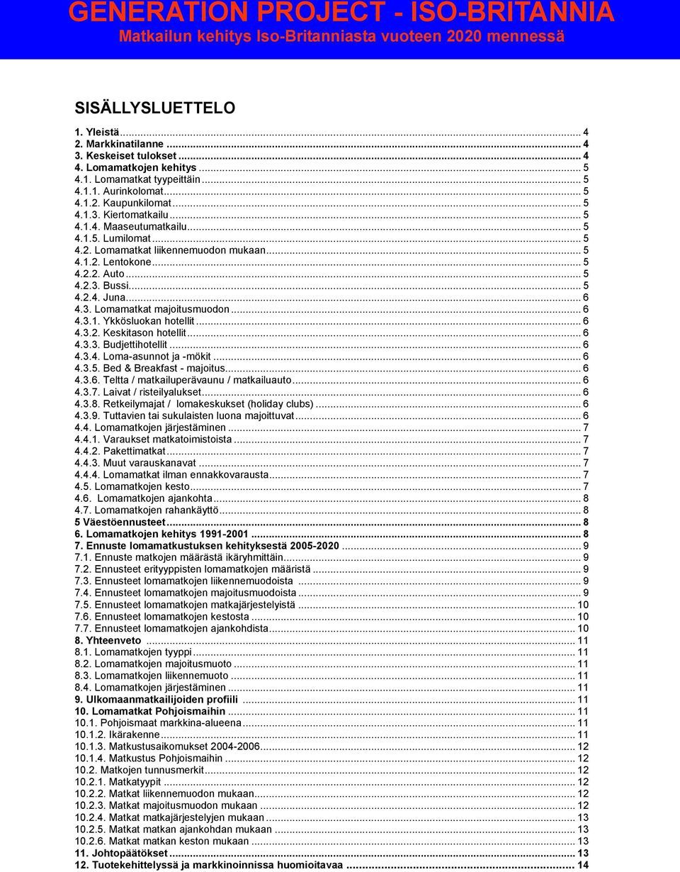 .. 5 4.2. Lomamatkat liikennemuodon mukaan... 5 4.1.2. Lentokone... 5 4.2.2. Auto... 5 4.2.3. Bussi... 5 4.2.4. Juna... 6 4.3. Lomamatkat majoitusmuodon... 6 4.3.1. Ykkösluokan hotellit... 6 4.3.2. Keskitason hotellit.