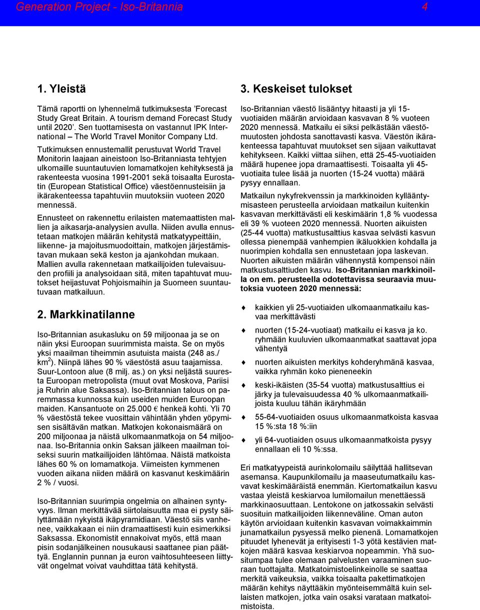 Tutkimuksen ennustemallit perustuvat World Travel Monitorin laajaan aineistoon Iso-Britanniasta tehtyjen ulkomaille suuntautuvien lomamatkojen kehityksestä ja rakenteesta vuosina 1991-2001 sekä